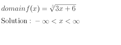 The domain of f(x)=\sqrt[3]{3x+6} is -infinity <x<infinity